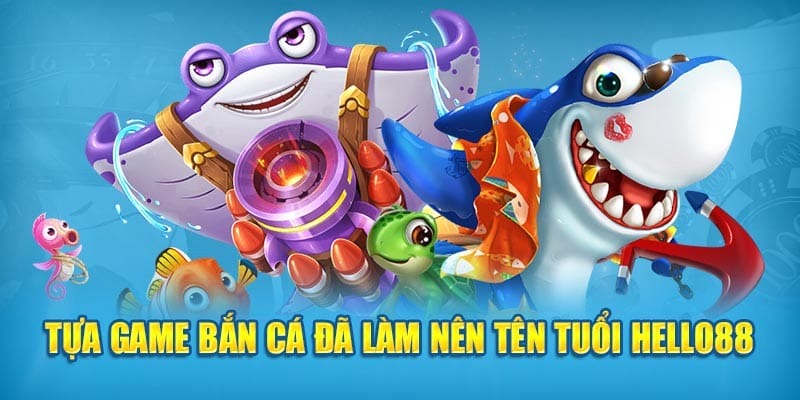 Những tựa game bắn cá HELLO88 độc đáo nhất 2024